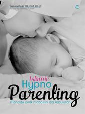 Islamic Hypno Parenting: Mendidik Anak Masa Kini ala Rasulullah